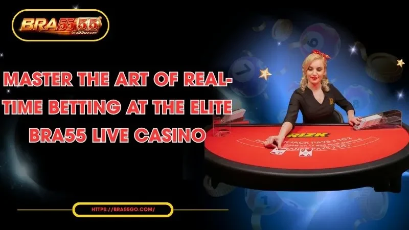 BRA55 Live Casino: The Ultimate Guide to Real-Time Gaming in 2026